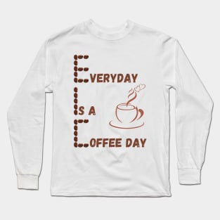 Everyday Is A Coffee Day Long Sleeve T-Shirt